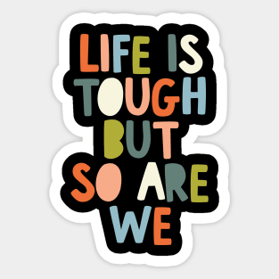 Life is Tough But So Are We Sticker